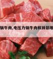 电压力锅牛肉,电压力锅牛肉和蹄筋哪个时间长