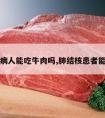 肺结核病人能吃牛肉吗,肺结核患者能吃牛肉