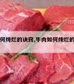 牛肉如何炖烂的诀窍,牛肉如何炖烂的诀窍视频