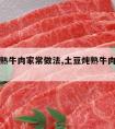 土豆炖熟牛肉家常做法,土豆炖熟牛肉家常做法视频