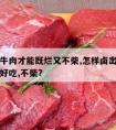 怎样卤牛肉才能既烂又不柴,怎样卤出来的牛肉才能好吃,不柴?