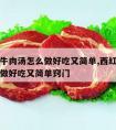 西红柿牛肉汤怎么做好吃又简单,西红柿牛肉汤怎么做好吃又简单窍门