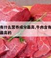 牛肉含有什么营养成分最高,牛肉含有什么营养成分最高的