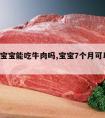 7个月宝宝能吃牛肉吗,宝宝7个月可以吃牛肉吗