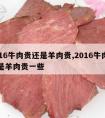 2016牛肉贵还是羊肉贵,2016牛肉贵还是羊肉贵一些