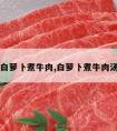 白萝卜煮牛肉,白萝卜煮牛肉汤