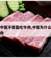 为什么中医不提倡吃牛肉,中医为什么不建议吃牛羊肉