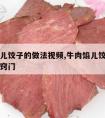 牛肉馅儿饺子的做法视频,牛肉馅儿饺子的做法视频窍门