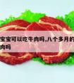 八个月宝宝可以吃牛肉吗,八个多月的宝宝可以吃牛肉吗