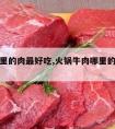 牛肉哪里的肉最好吃,火锅牛肉哪里的肉最好吃