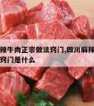 四川麻辣牛肉正宗做法窍门,四川麻辣牛肉正宗做法窍门是什么