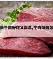 怎样做酱牛肉好吃又简单,牛肉做酱怎么做好吃