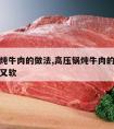 高压锅炖牛肉的做法,高压锅炖牛肉的做法怎样又烂又软