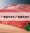 广香园牛肉干,广香福牛肉干