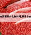 煮生牛肉需要放什么材料吗,煮生牛肉放什么调料