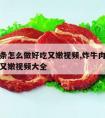 炸牛肉条怎么做好吃又嫩视频,炸牛肉条怎么做好吃又嫩视频大全