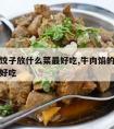 牛肉馅饺子放什么菜最好吃,牛肉馅的饺子放什么菜好吃