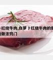 白萝卜红烧牛肉,白萝卜红烧牛肉的做法 最正宗的做法窍门