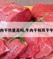 风干牛肉干热量高吗,牛肉干和风干牛肉热量