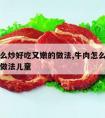 牛肉怎么炒好吃又嫩的做法,牛肉怎么炒好吃又嫩的做法儿童