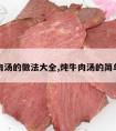 炖牛肉汤的做法大全,炖牛肉汤的简单做法