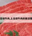 土豆烧牛肉,土豆烧牛肉的做法视频