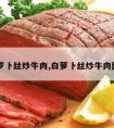 白罗卜丝炒牛肉,白萝卜丝炒牛肉图片