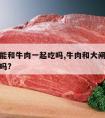 大闸蟹能和牛肉一起吃吗,牛肉和大闸蟹可以一起吃吗?