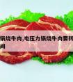 电压力锅烧牛肉,电压力锅烧牛肉要转到保温多长时间