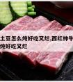 牛肉炖土豆怎么炖好吃又烂,西红柿牛肉炖土豆怎么炖好吃又烂