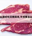 牛肉怎么做好吃又嫩简单,牛肉要怎么做好吃又嫩