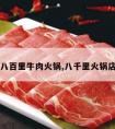 八百里牛肉火锅,八千里火锅店