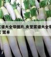 食堂菜谱大全带图片,食堂菜谱大全带图片 大锅菜 菜单