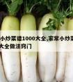 快餐小炒菜谱1000大全,家常小炒菜谱1000大全做法窍门