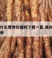 山药有什么营养价值好了我一直,请问山药有什么营养