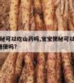 宝宝便秘可以吃山药吗,宝宝便秘可以吃山药吗?能通便吗?