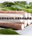 山药没煮熟能吃吗,没煮熟的山药能吃吗?