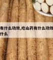 吃山药有什么功效,吃山药有什么功效最好的功效是什么