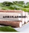 山药降火吗,山药降火吗?