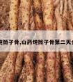 山药炖筒子骨,山药炖筒子骨第二天会搜吗