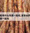 山药不能和什么东西一起吃,宝宝山药不能和什么东西一起吃