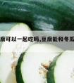 冬瓜豆腐可以一起吃吗,豆腐能和冬瓜一起吃吗?