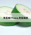 冬瓜妹77caca,冬瓜妹剪