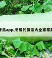 冬瓜app,冬瓜的做法大全家常菜