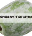 虾仁冬瓜的做法大全,冬瓜虾仁的做法大全家常菜