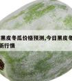 2017黑皮冬瓜价格预测,今日黑皮冬瓜价格最新行情