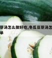 冬瓜豆芽汤怎么做好吃,冬瓜豆芽汤怎么做好吃又简单