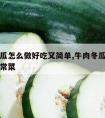 牛肉冬瓜怎么做好吃又简单,牛肉冬瓜的做法大全家常菜