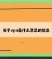 关于vpn是什么意思的信息