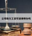 公司拖欠工资可请律师办吗